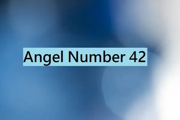 Angel Number 42 Meanings – Why Are You Seeing 42?